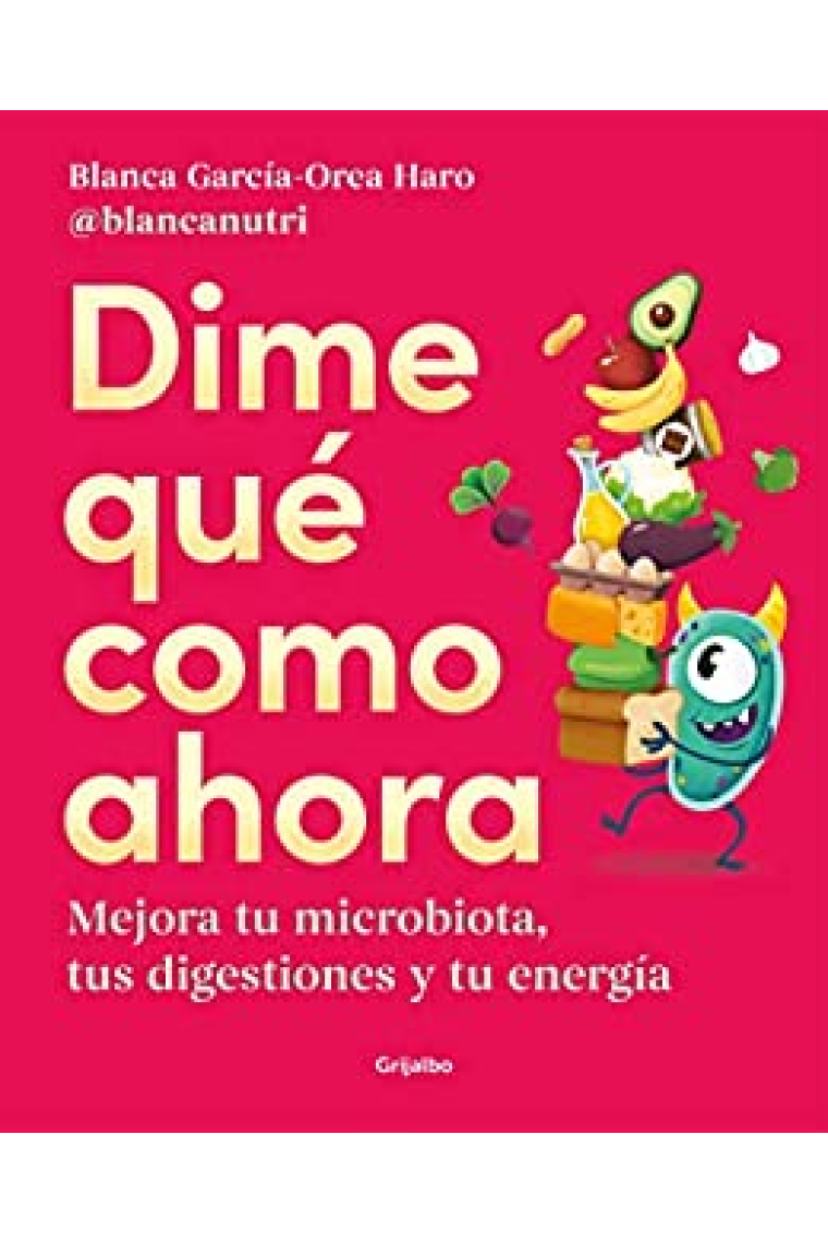 Dime qué como ahora. Mejora tu microbiota, tus digestiones y tu energía