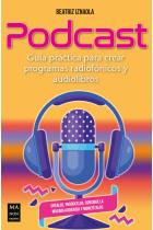 Podcast. Guía práctica para crear programas radiofónicos y audiolibros