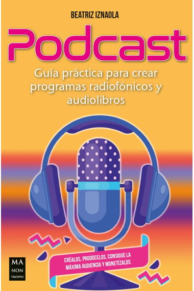 Podcast. Guía práctica para crear programas radiofónicos y audiolibros