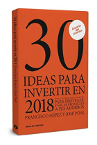 30 ideas para invertir en 2018. Ideas y sugerencias concretas para proteger y sacar provecho a sus ahorros