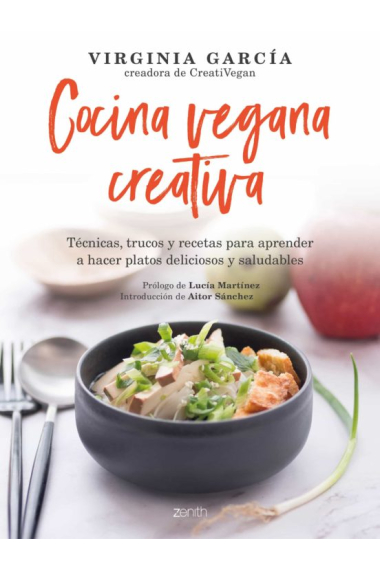 Cocina vegana creativa. Técnicas, trucos y recetas para aprender a hacer platos deliciosos y saludables