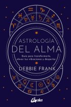 Astrología del alma. Guía para transformarte, elevar tus vibraciones y despertar