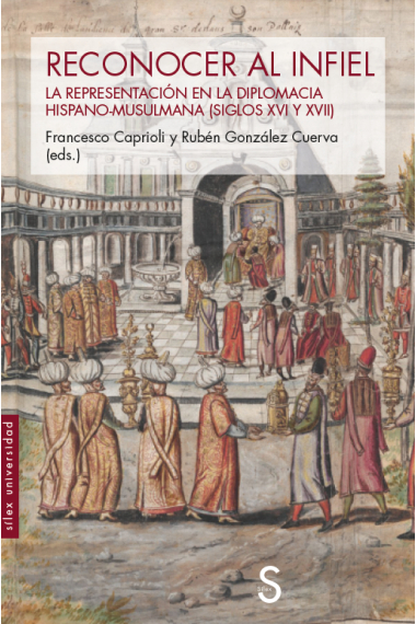 Reconocer al infiel. La representación en la diplomacia hispano-musulmana (siglos XVI y XVII))