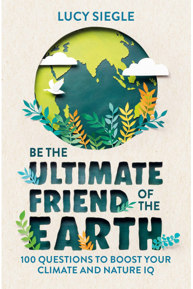 BE THE ULTIMATE FRIEND OF THE EARTH: 100 Questions to Boost Your Climate and Nature IQ