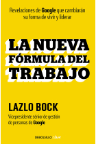 La nueva fórmula del trabajo. Revelaciones de Google que cambiarán su forma de vivir y liderar