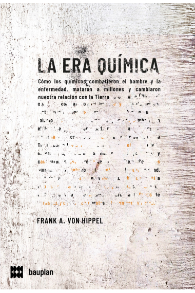 La era química. Cómo los químicos combatieron el hambre y la enfermedad, mataron a millones y cambiaron nuestra relación con la Tierra