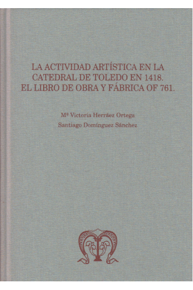 La actividad artística en la Catedral de Toledo en 1418: el libro de obra y fábrica OF 761