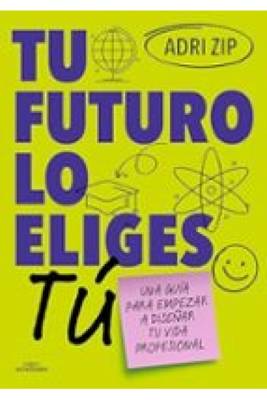 Tu futuro lo eliges tu. Una guía para empezar a diseñar tu vida profesional