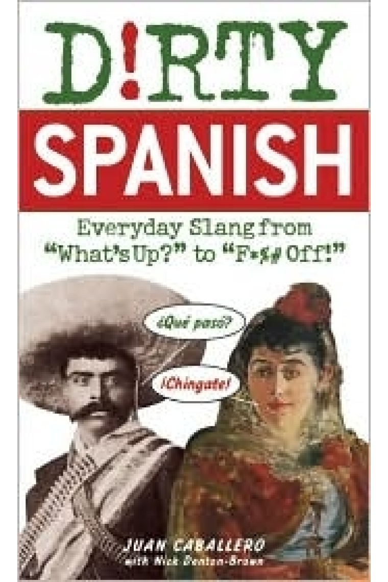 Dirty Spanish: Everyday Slang from What's Up? to F*ck Off!