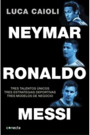 Messi, Ronaldo, Neymar. Tres talentos únicos, tres estrategias deportivas, tres modelos de negocio