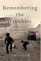 Remembering the Troubles: Contesting the Recent Past in Northern Ireland