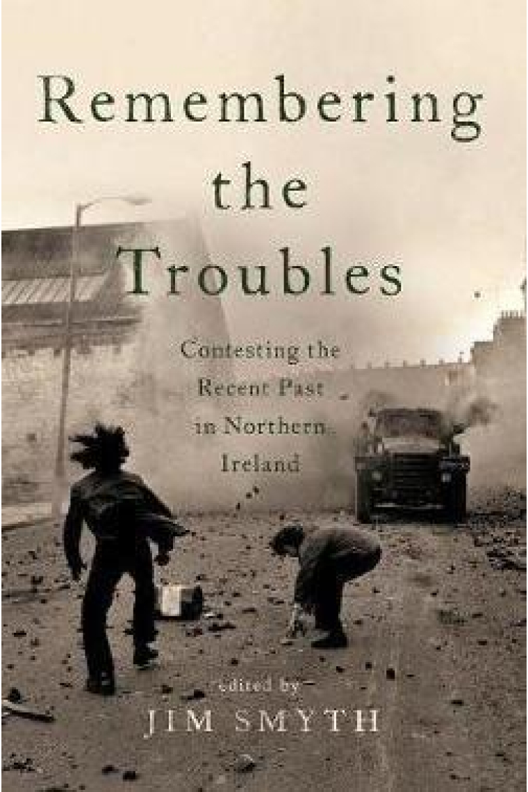 Remembering the Troubles: Contesting the Recent Past in Northern Ireland