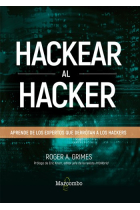 Hackear al hacker. Aprender de los expertos que derrotan a los hackers