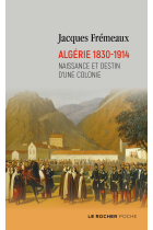 Algérie 1830-1914: Naissance et destin d'une colonie