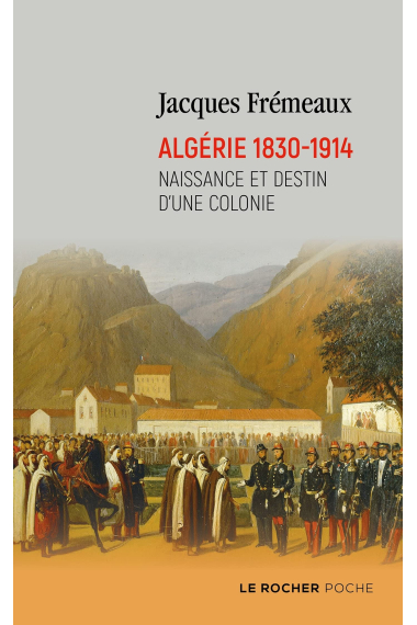 Algérie 1830-1914: Naissance et destin d'une colonie