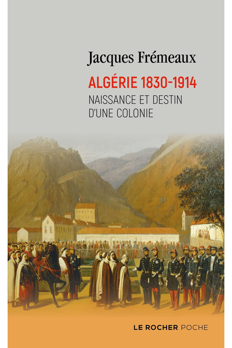 Algérie 1830-1914: Naissance et destin d'une colonie