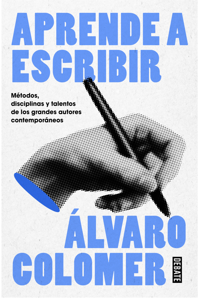 Aprende a escribir: métodos, disciplinas y talentos de los grandes autores contemporáneos