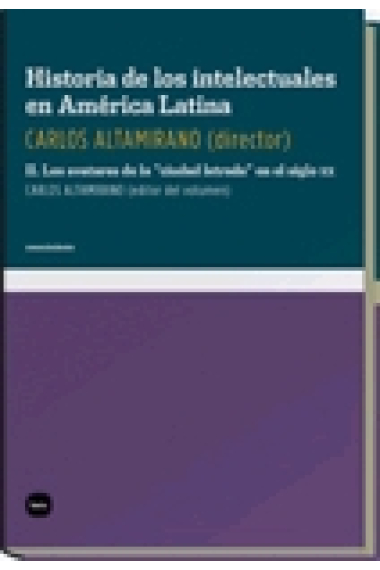 Historia de los intelectuales en América Latina. Vol.2. Los avatares de la ciudad letrada en el siglo XX