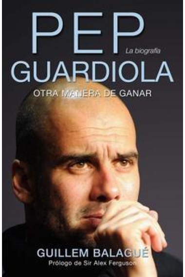 Pep Guardiola. La biografía. Otra manera de ganar