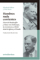 Hombres nada corrientes. Dietrich Bonhoeffer y Hans von Dohnanyi, la resistencia a Hitler desde la Iglesia y el Estado