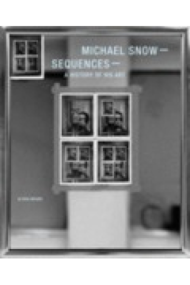 Michael Snow - Sequences. A history of his art