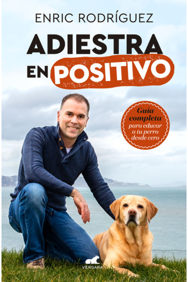 Adiestra en positivo. Guía completa para educar a tu perro desde cero