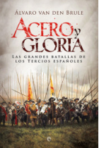 Acero y gloria. Las grandes batallas de los Tercios españoles