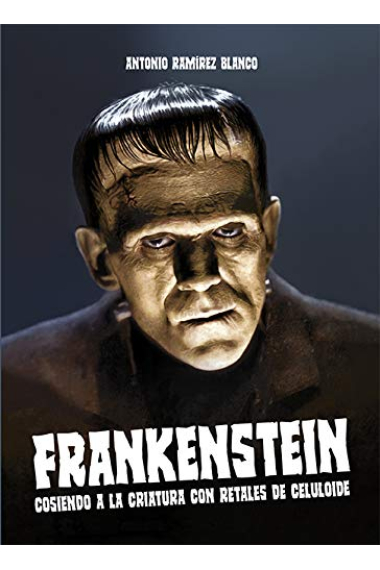 Frankenstein. Cosiendo a la criatura con retales de celuloide