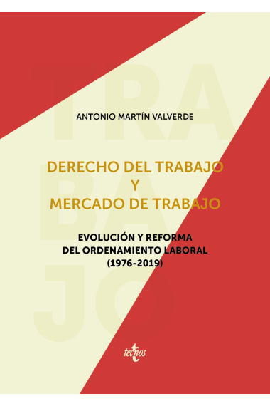 Derecho del trabajo y mercado de trabajo. Evolución y reforma del ordenamiento laboral (1976-2019)