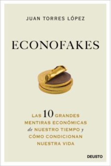 Econofakes. Las 10 grandes mentiras económicas de nuestro tiempo y cómo condicionan nuestra vida