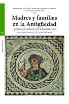 Madres y familias en la Antigüedad. Patrones femeninos en la transmisión de emociones y de patrimonio