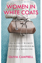 Women in White Coats: How the First Women Doctors Changed the World of Medicine