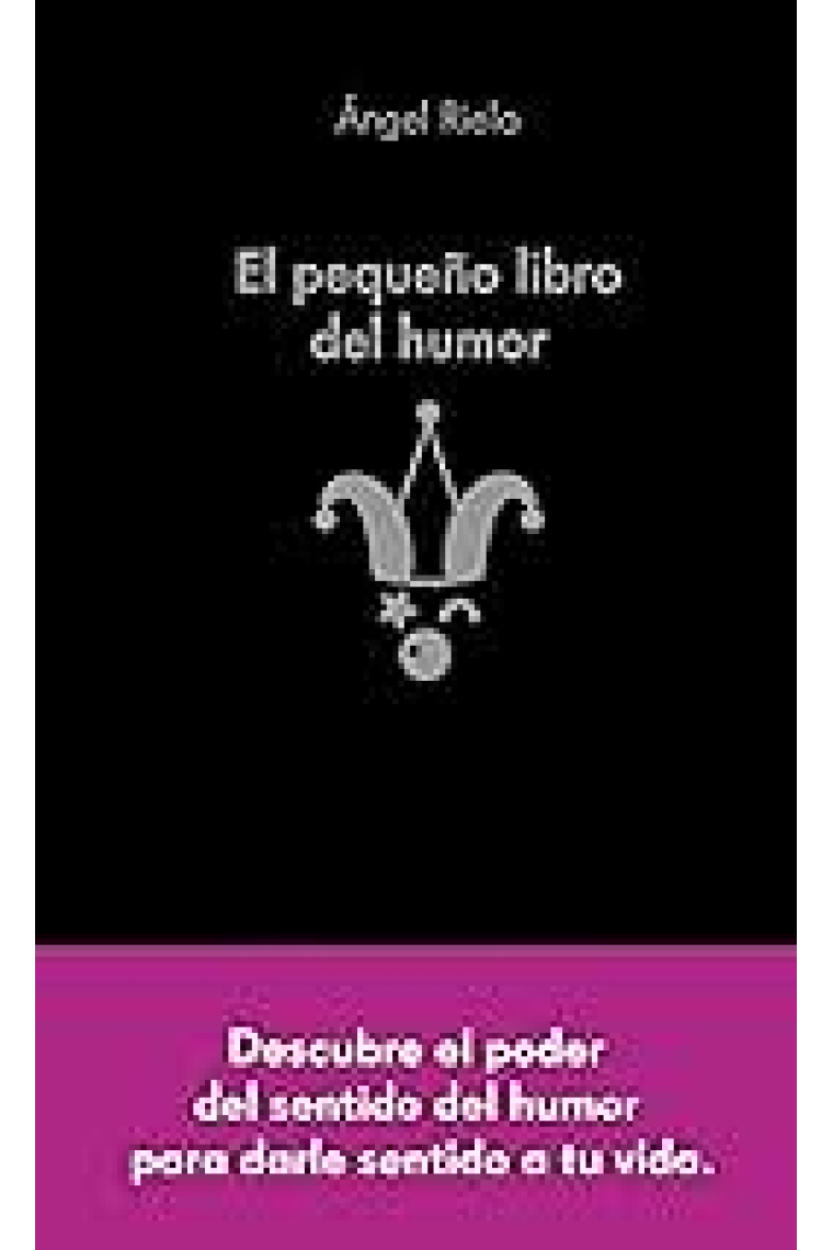 El pequeño libro del humor. El poder del sentido del humor para dar sentido a la vida