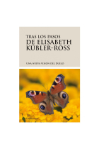 Tras los pasos de Elisabeth Kübler-Ross. Una nueva visión del duelo.