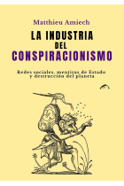 La industria del conspiracionismo. Redes sociales, mentiras de Estado y destrucción del Planeta