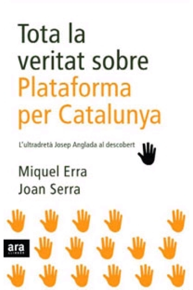 Tota la veritat sobre Plataforma per Catalunya. L'ultradretà Josep Anglada al descobert