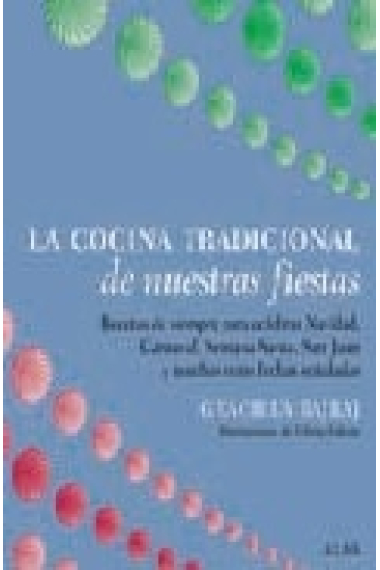 La cocina tradicional de nuestras fiestas. Recetas de siempre para celebrar Navidad, Carnaval, Semana Santa, San Juan y muchas otras fechas señaladas