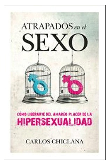 Atrapados en el sexo.Como librarse del amargo placer de la hipersexualidad