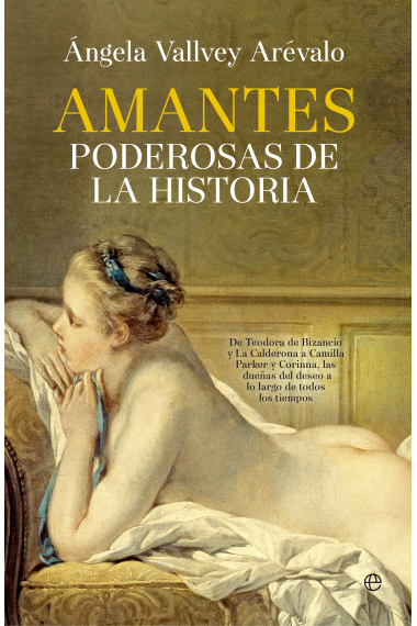 Amantes poderosas de la historia. De Teodora de Bizancio y La Calderona a Camilla Parker u Corinna, las dueñas del deseo a lo largo de todos los tiempos