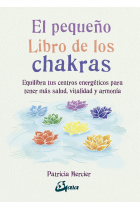 El pequeño libro de los chakras. Equilibra tus centros energéticos para tener más salud, vitalidad y armonía