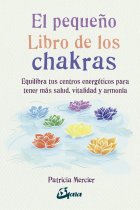 El pequeño libro de los chakras. Equilibra tus centros energéticos para tener más salud, vitalidad y armonía