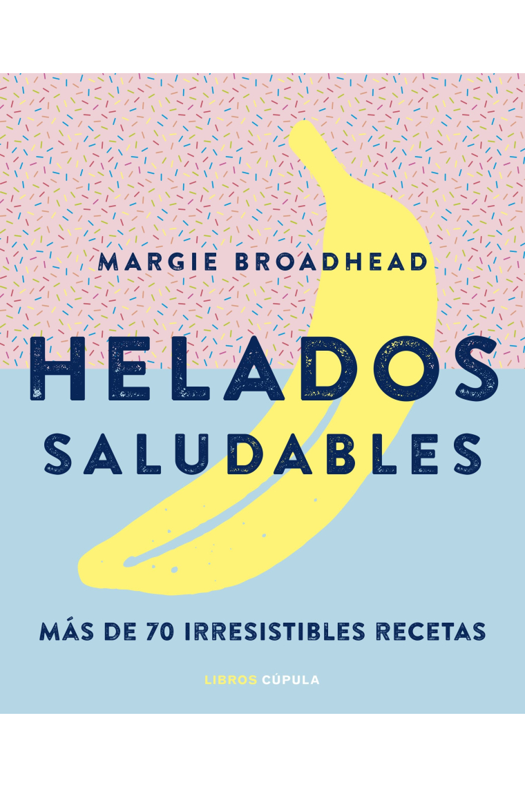 Helados saludables. Más de 70 irresistibles recetas