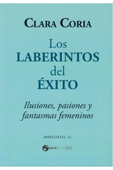 Los laberintos del éxito. Ilusiones, pasiones y fantasmas femeninos