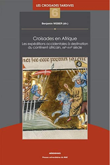 Croisades en Afrique - les Expeditions Occidentales a Destination du Continent Africain, Xiiie-Xvie: LES EXPÉDITIONS OCCIDENTALES À DESTINATION DU ... SIÈ (Méridiennes. Série Croisades tardives)