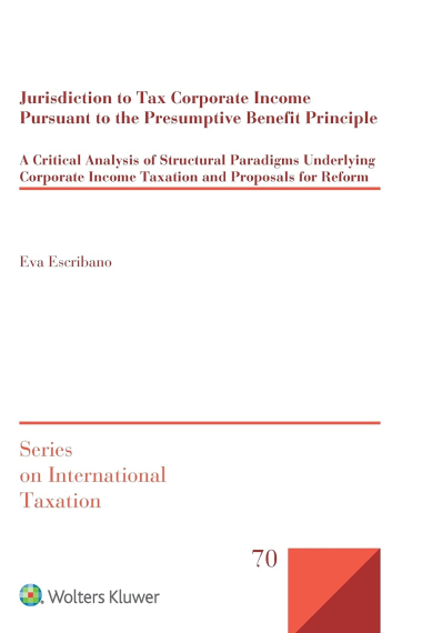 Jurisdiction to Tax Corporate Income Pursuant to the Presumptive Benefit Principle: A Critical Analysis of Structural Paradigms Underlying Corporate ... Proposals for Reform (International Taxation)