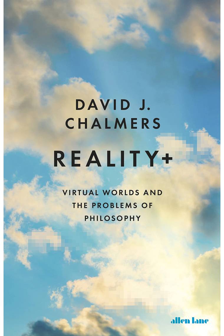 Reality+: Virtual Worlds and the Problems of Philosophy