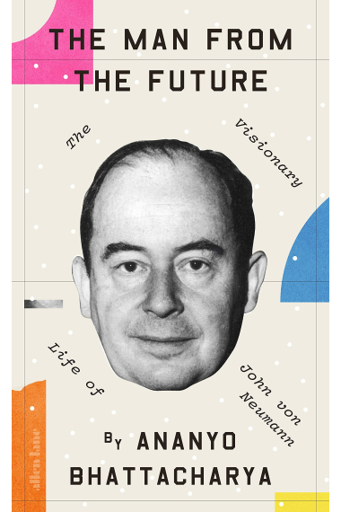 The Man from the Future: The Visionary Life of John von Neumann