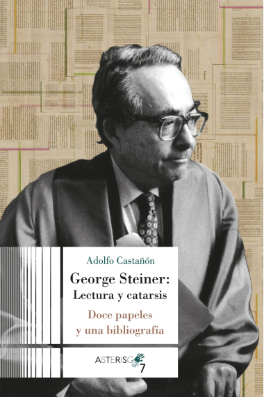 George Steiner: lectura y catarsis (Doce papeles y una bibliografía)