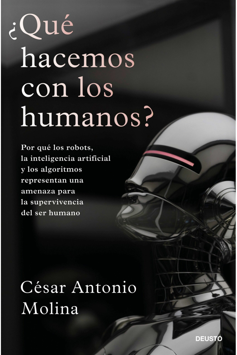 ¿Qué hacemos con los humanos? Por qué los robots, la inteligencia artificial y los algoritmos representan una amenaza para la supervivencia del ser humano