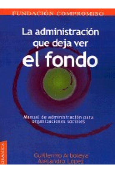 La administración que deja ver el fondo. Manual de administración para organizaciones sociales